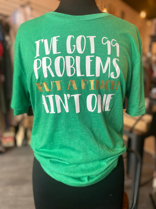 I've Got 99 Problems But A Pinch Ain't One T-Shirt